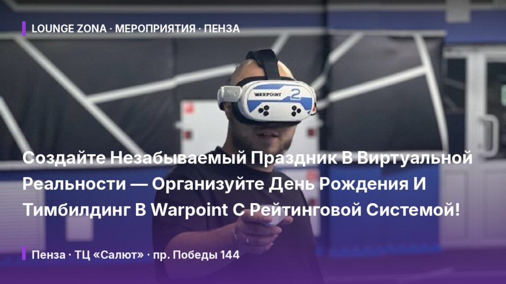 Создайте Незабываемый Праздник В Виртуальной Реальности — Организуйте День Рождения И Тимбилдинг В Warpoint С Рейтинговой Системой!